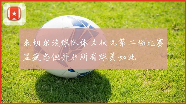 米切尔谈球队体力状况第二场比赛显疲态但并非所有球员如此