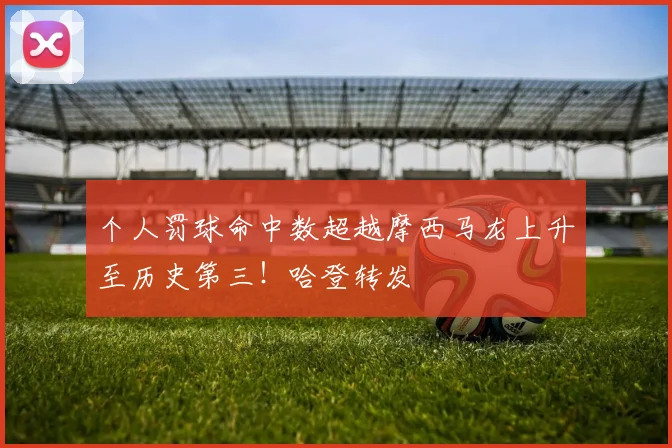 个人罚球命中数超越摩西马龙上升至历史第三！哈登转发